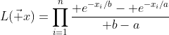 L(\vec x)=\prod_{i=1}^n{ e^{-x_i/b}- e^{-x_i/a}\over b-a}