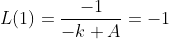L(1)=\frac{-1}{-k+A}=-1