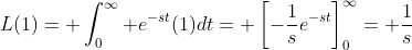 L(1)= \int_0^\infty e^{-st}(1)dt= \left[-\frac{1}{s}e^{-st}\right]_0^\infty= \frac{1}{s}