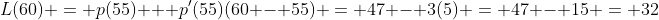 L(60) = p(55) + p'(55)(60 - 55) = 47 - 3(5) = 47 - 15 = 32