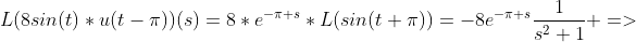 L(8sin(t)*u(t-\pi))(s)=8*e^{-\pi s}*L(sin(t+\pi))=-8e^{-\pi s}\frac{1}{s^{2}+1} =>