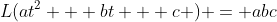 L(at^2 + bt + c ) = abc
