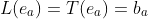 L(e_a)=T(e_a)=b_a