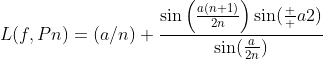 L(f,Pn)=(a/n) \frac{\sin\left(\frac{a(n+1)}{2n}\right)\sin(\frac  {a}{2})}{\sin(\frac{a}{2n})}