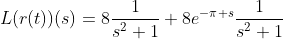 L(r(t))(s)=8\frac{1}{s^{2}+1}+8e^{-\pi s}\frac{1}{s^{2}+1}