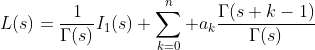 L(s)=\frac{1}{\Gamma(s)}{I_1(s)}+\sum_{k=0}^n a_k\frac{\Gamma(s+k-1)}{\Gamma(s)}