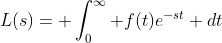 L(s)= \int_0^{\infty} f(t)e^{-st} dt