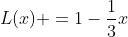 L(x) =1-\frac{1}{3}x