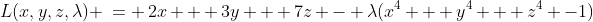 L(x,y,z,\lambda) \:= \:2x + 3y + 7z - \lambda(x^4 + y^4 + z^4 -1)