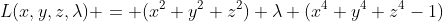 L(x,y,z,\lambda) = (x^2+y^2+z^2)+\lambda (x^4+y^4+z^4-1)