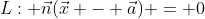 L: \vec{n}(\vec{x} - \vec{a}) = 0