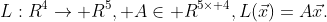 L:R^4\rightarrow R^5, A\in R^{5\times 4},L(\vec{x})=A\vec{x}.
