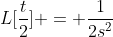 L[\frac{t}{2}] = \frac{1}{2s^2}