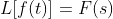L[f(t)]=F(s)