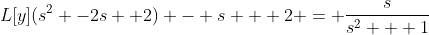 L[y](s^{2} -2s +2) - s + 2 = \frac{s}{s^{2} + 1}