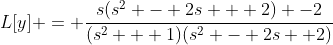 L[y] = \frac{s(s^{2} - 2s + 2) -2}{(s^{2} + 1)(s^{2} - 2s +2)}