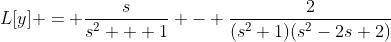 L[y] = \frac{s}{s^{2} + 1} - \frac{2}{(s^{2}+1)(s^{2}-2s+2)}