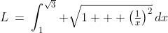 L\:=\:\int_1^{\sqrt{3}} \sqrt{1 + \left(\tfrac{1}{x}\right)^2}\,dx