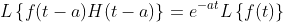 L\left\{f(t-a)H(t-a)\right\}=e^{-at}L\left\{f(t)\right\}