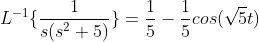 L^{-1}\{\frac{1}{s(s^2+5)}\}=\frac{1}{5}-\frac{1}{5}cos(\sqrt{5}t)