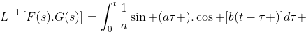 L^{-1}\left[F(s).G(s)\right]=\int_0^t\frac{1}{a}\sin (a\tau ).\cos [b(t-\tau )]d\tau 