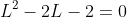 L^{2}-2L-2=0
