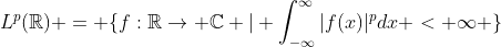 L^{p}(\mathbb{R}) = \{f:\mathbb{R}\to \mathbb{C} | \int_{-\infty}^{\infty}|f(x)|^{p}dx < \infty \}