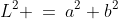 L^2 \:=\:a^2+b^2\;\;{\color{blue}[2]}