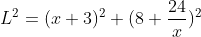 L^2=(x+3)^2+(8+\frac{24}{x})^2