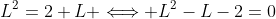 L^2=2+L \Longleftrightarrow L^2-L-2=0