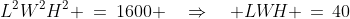 L^2W^2H^2 \:=\:1600 \quad\Rightarrow\quad LW\!H \,=\,40