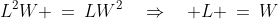 L^2W \:=\:LW^2\quad\Rightarrow\quad L \:=\:W