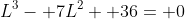 L^3- 7L^2+ 36= 0