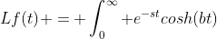 L{f(t)} = \int_0^{\infty} e^{-st}cosh(bt)~dt