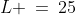 L \:=\:25