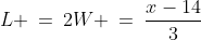 L \:=\:2W \:=\:\frac{x-14}{3}