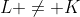 L \not= K