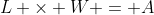 L \times W = A