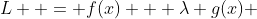 L  = f(x) + \lambda g(x) 
