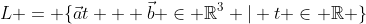 L = \{\vec{a}t + \vec{b} \in \mathbb{R}^3 | t \in \mathbb{R} \}
