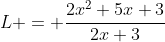 L = \frac{2x^2+5x+3}{2x+3}