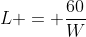 L = \frac{60}{W}