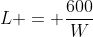 L = \frac{600}{W}