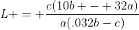 L = \frac{c(10b - 32a)}{a(.032b-c)}