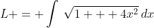 L = \int\:\sqrt{1 + 4x^2}\:dx