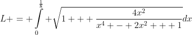 L = \int\limits^{\frac{1}{8}}_{0} \sqrt{1 + \frac{4x^2}{x^4 - 2x^2 + 1}}dx