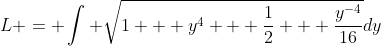 L = \int \sqrt{1 + y^4 + \frac{1}{2} + \frac{y^{-4}}{16}}dy