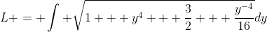 L = \int \sqrt{1 + y^4 + \frac{3}{2} + \frac{y^{-4}}{16}}dy