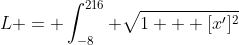 L = \int_{-8}^{216} \sqrt{1 + [x']^2}~dy