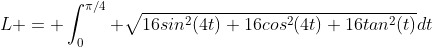 L = \int_{0}^{\pi/4} \sqrt{16sin^2(4t)+16cos^2(4t)+16tan^2(t)}dt